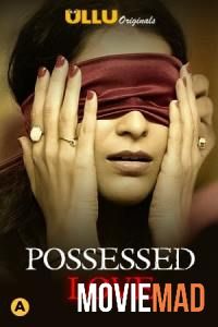 Possessed Love S01 2021 Hindi Complete Ullu Original Web Series 720p 480p